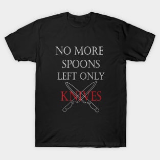 No More Spoons Left Only Knives T-Shirt